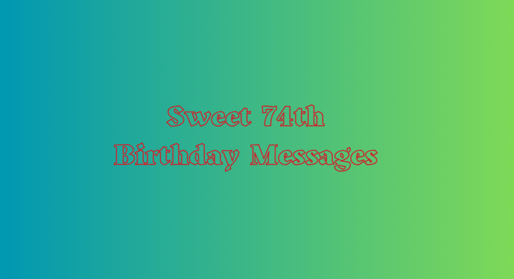 Sweet 74th Birthday Messages