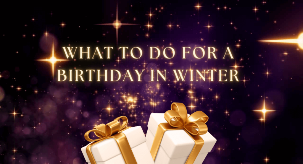 What to Do for a Birthday in Winter