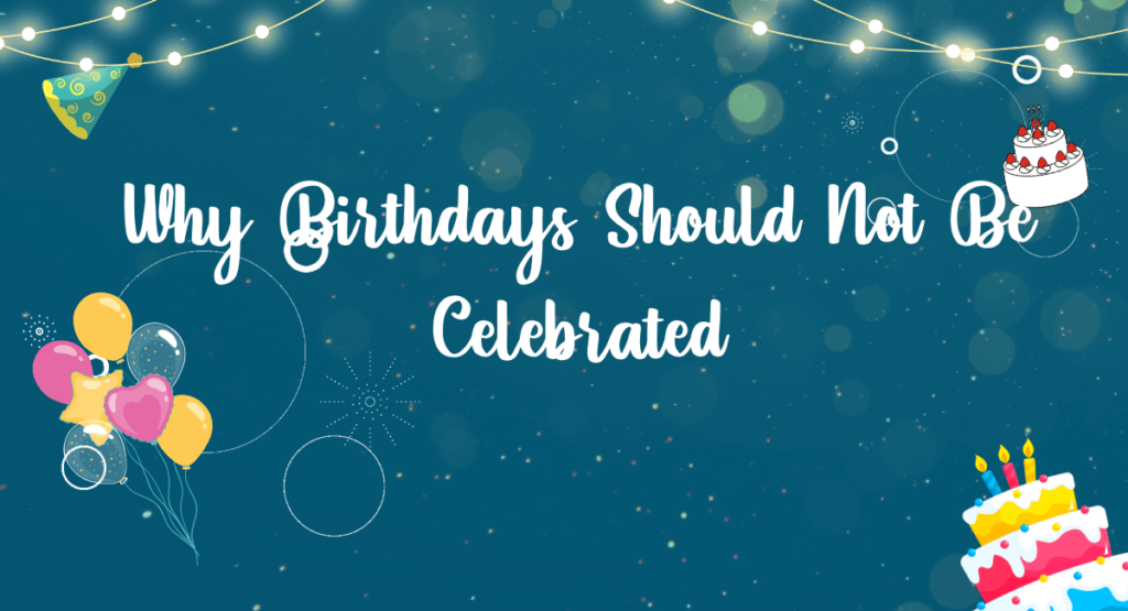 Why Birthdays Should Not Be Celebrated Unveiling The Hidden Downsides 