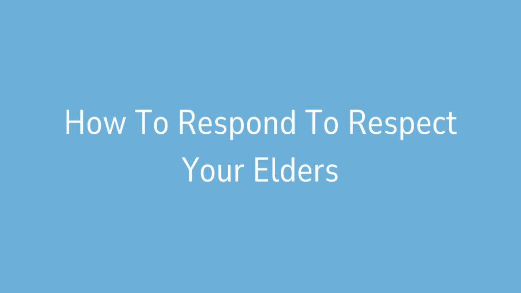 How To Respond To Respect Your Elders