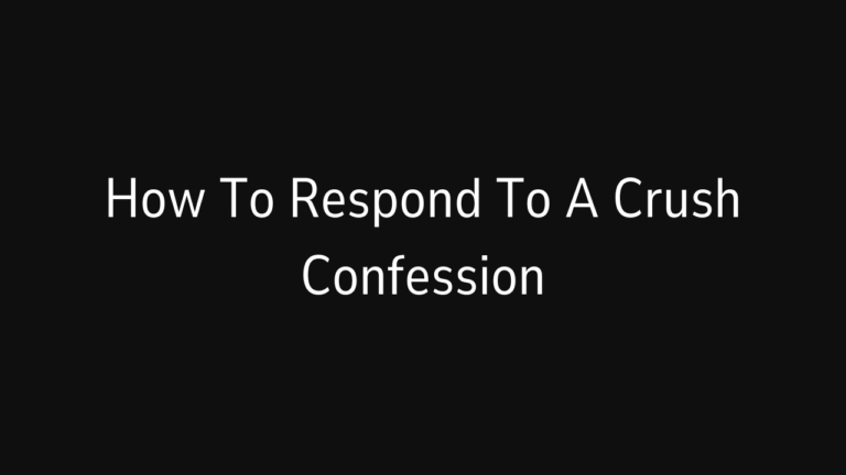 How To Respond To A Crush Confession