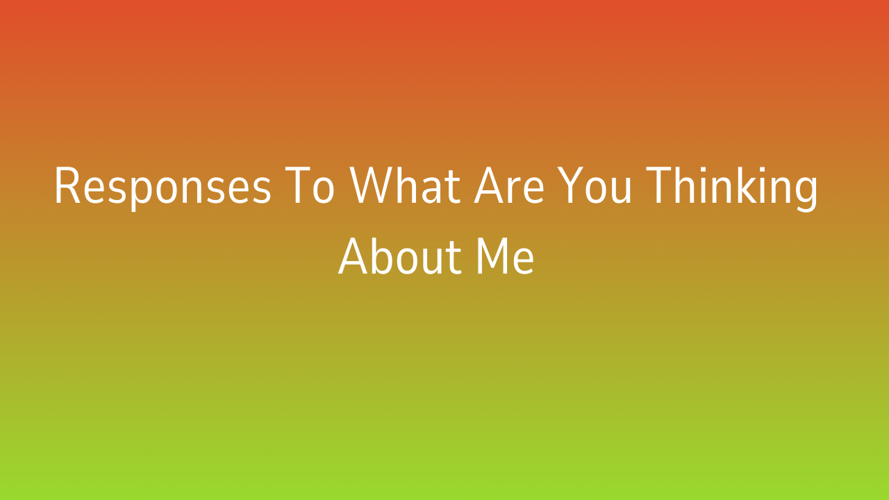 Responses to “What Are You Thinking About Me?” – A Guide to Answering