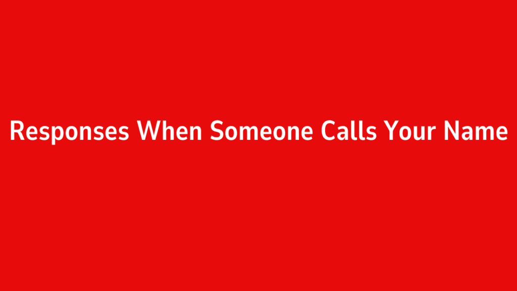 Responses When Someone Calls Your Name
