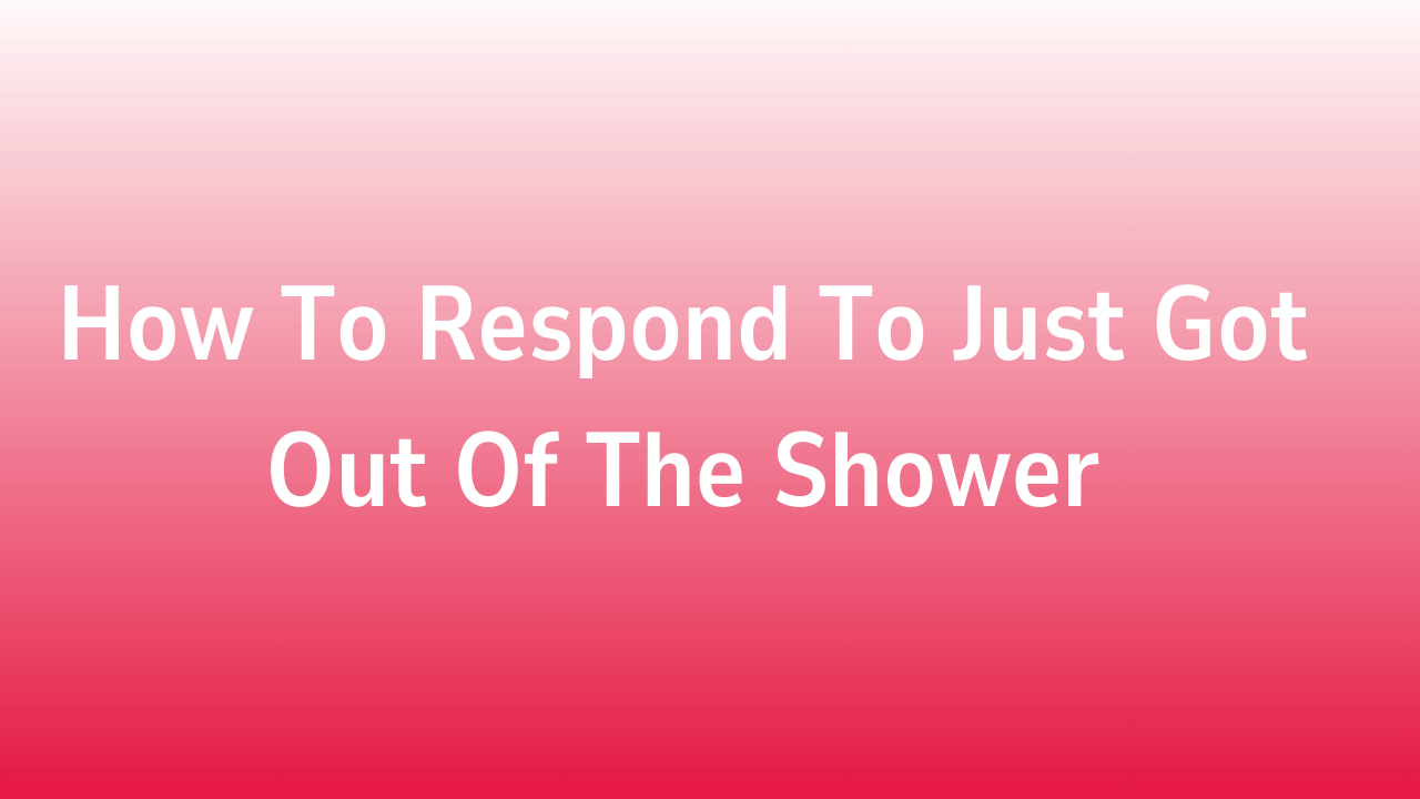 Shower Reply Message How to Respond to “Just Got Out of the Shower” – Fluent English Journey