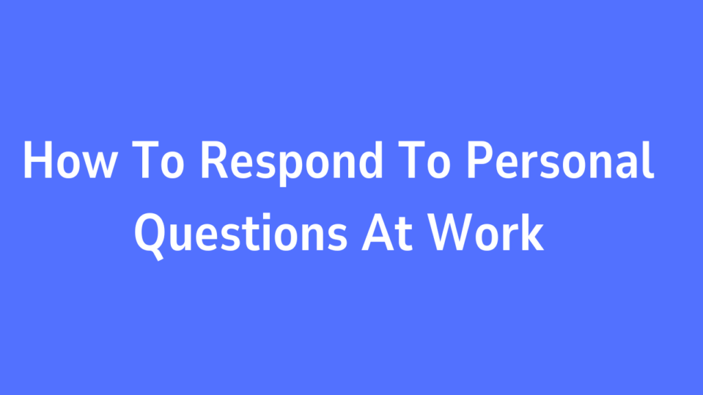 How To Respond To Personal Questions At Work