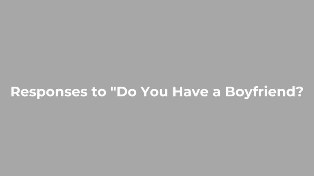 Responses to "Do You Have a Boyfriend