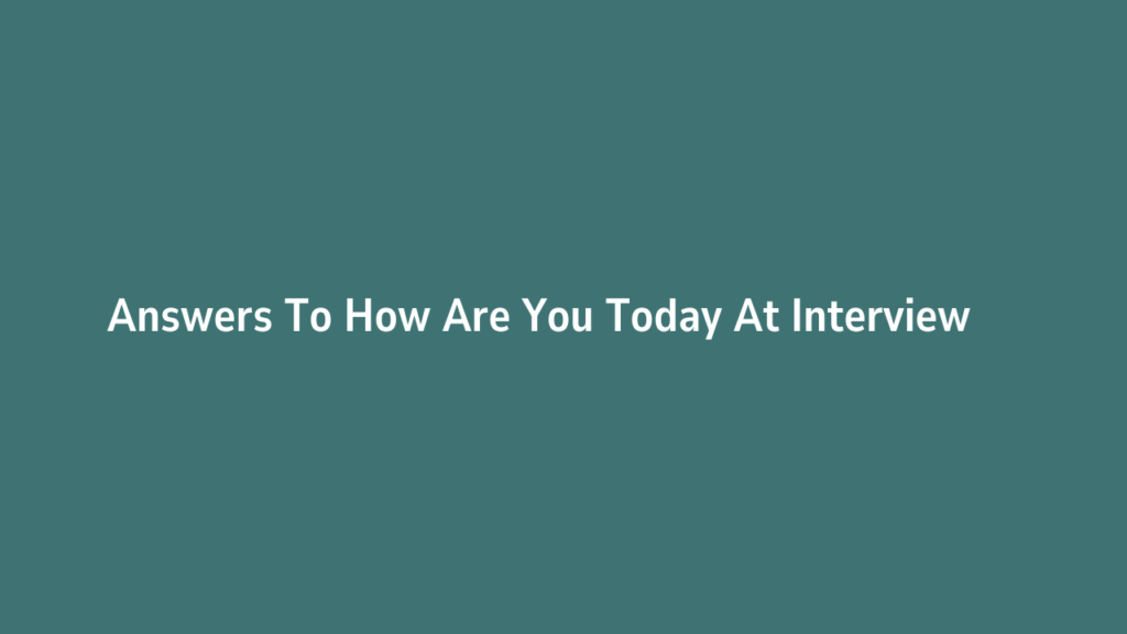 Answers To How Are You Today At Interview