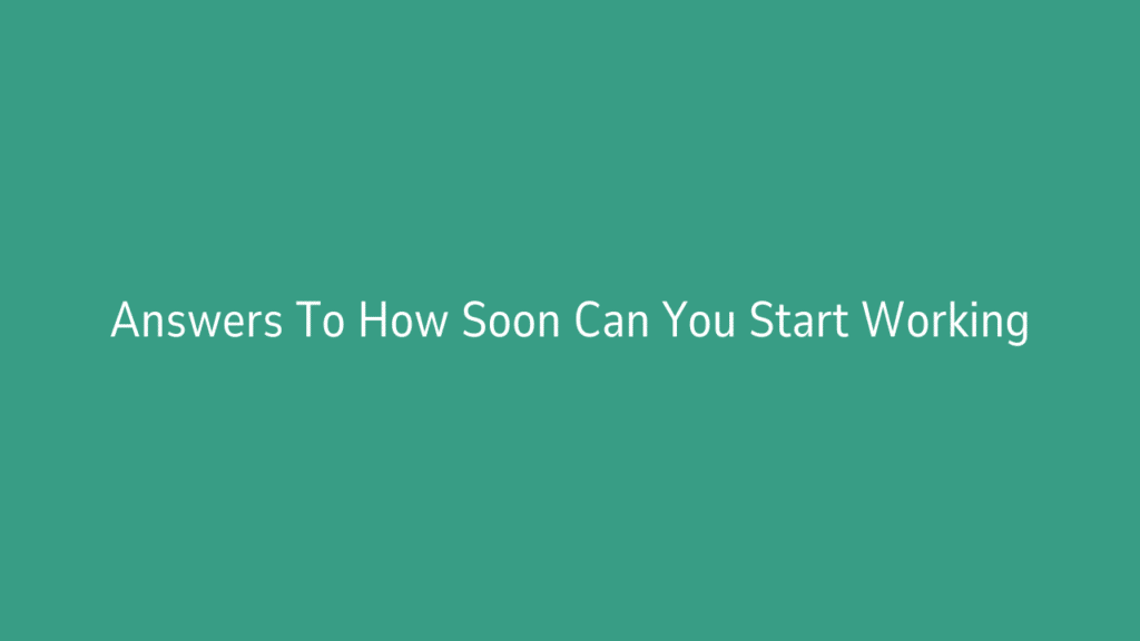 Answers To How Soon Can You Start Working