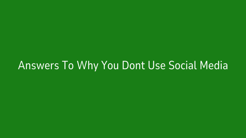 Answers To Why You Dont Use Social Media