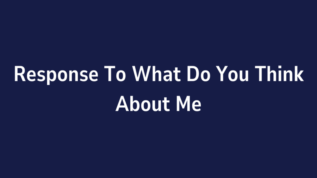 Response To What Do You Think About Me