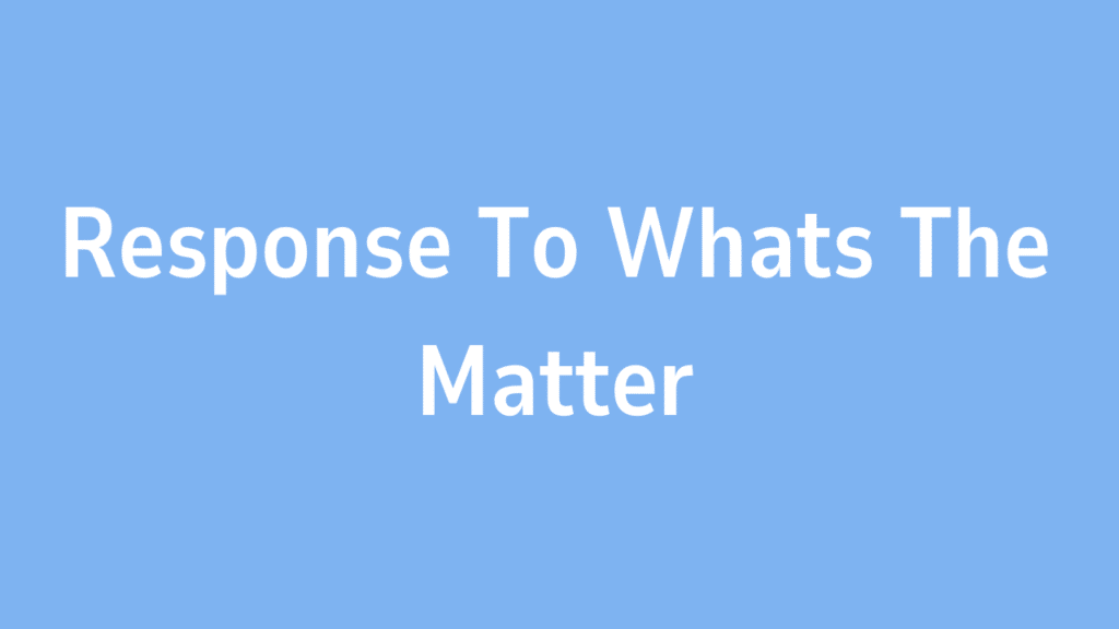 Response To Whats The Matter