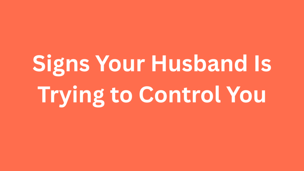 Signs Your Husband Is Trying to Control You