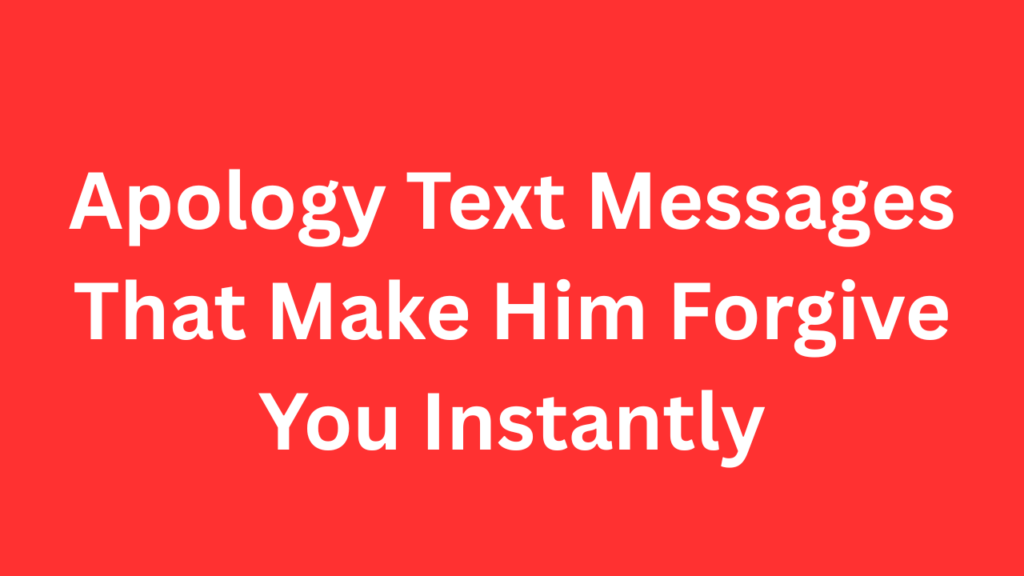 Apology Text Messages That Make Him Forgive You Instantly