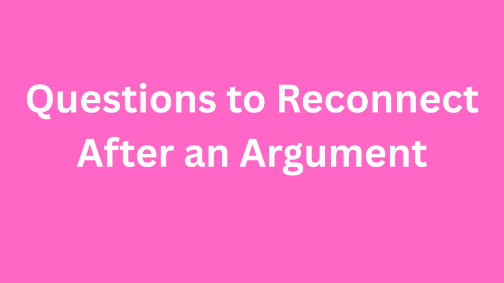 Questions to Reconnect After an Argument
