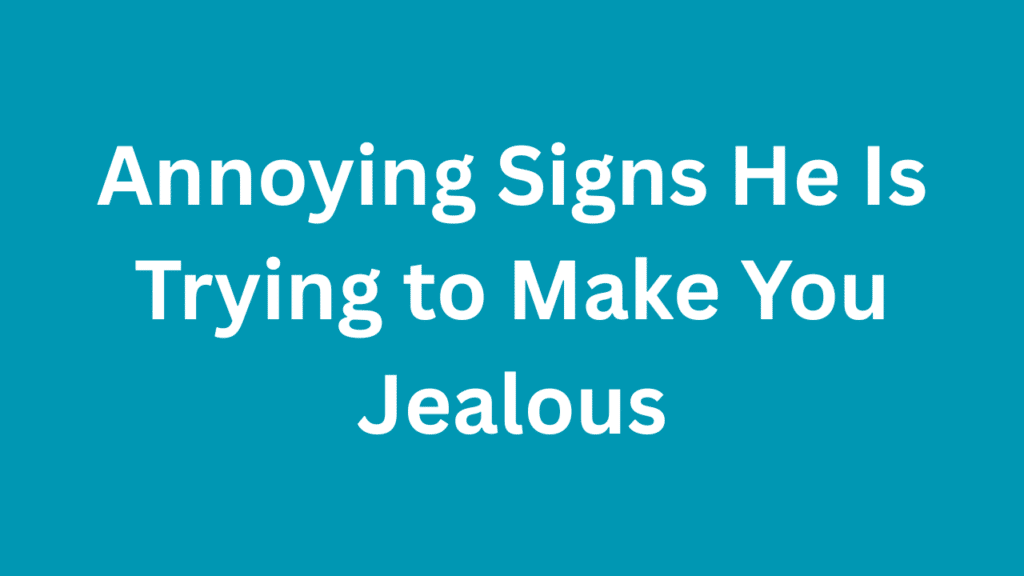 Annoying Signs He Is Trying to Make You Jealous
