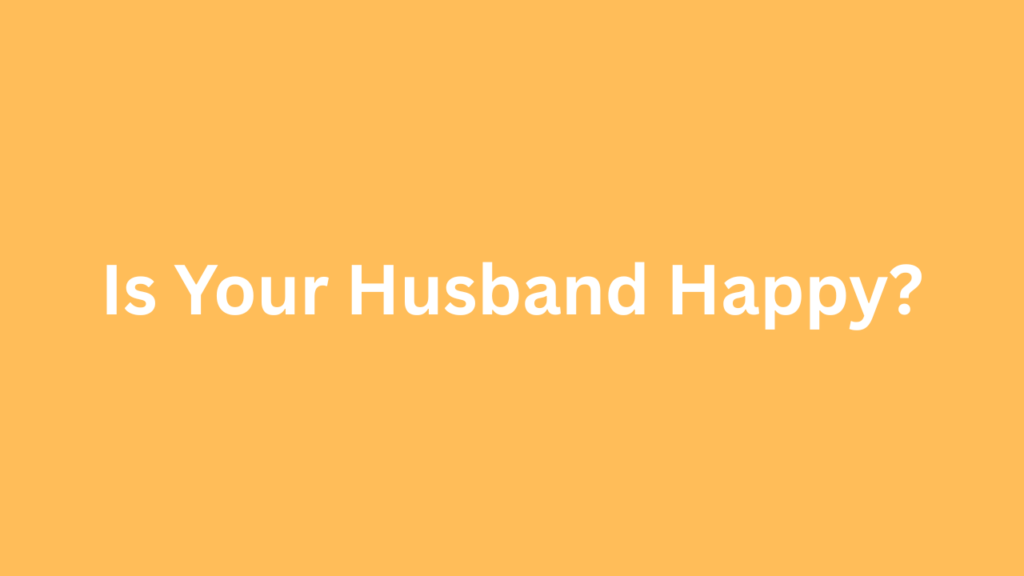 Is Your Husband Happy?
