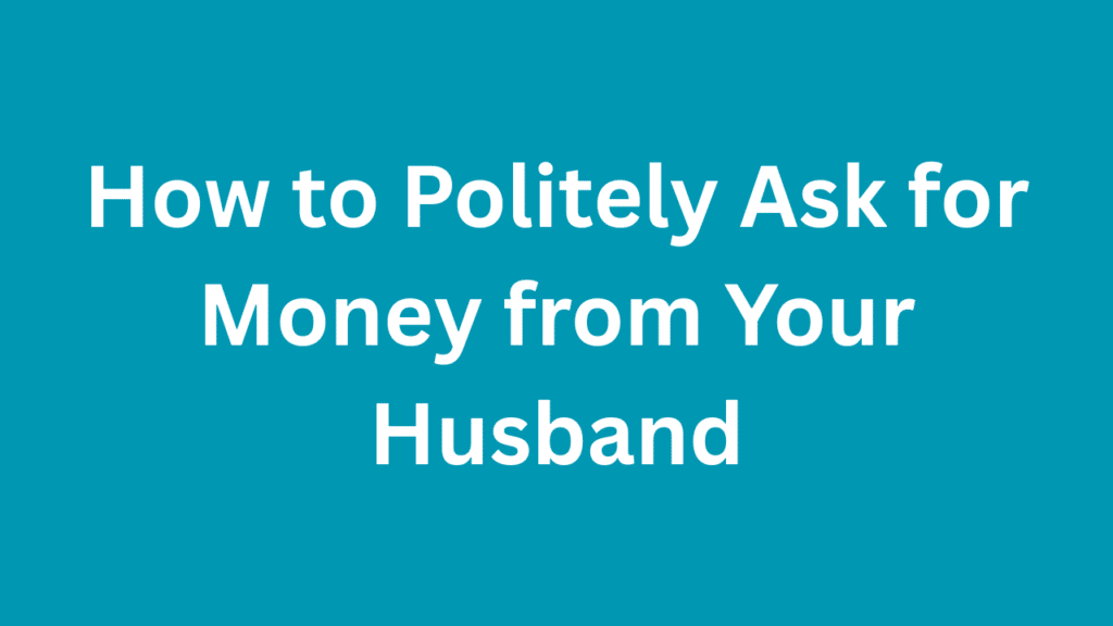 How to Politely Ask for Money from Your Husband