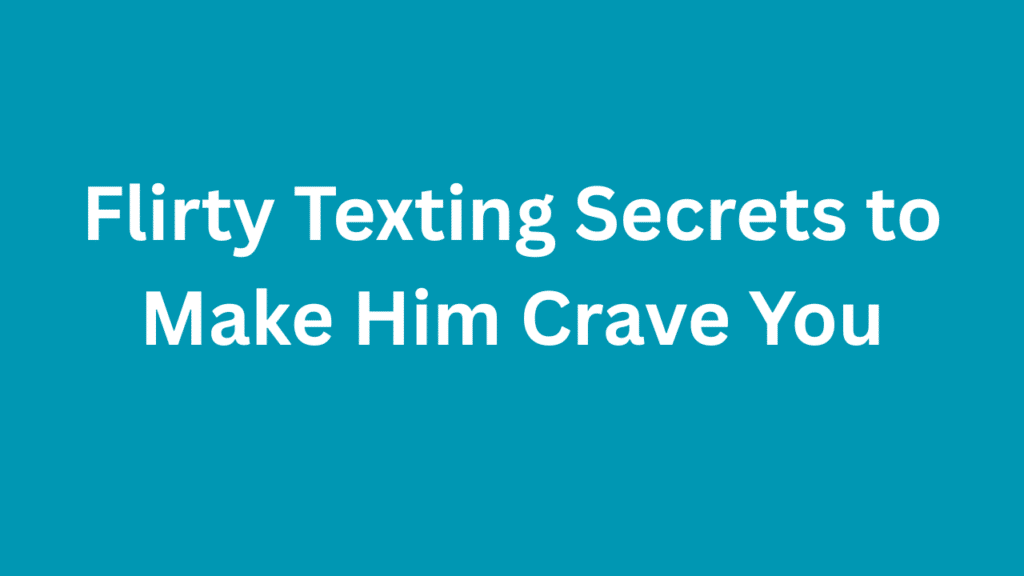 Flirty Texting Secrets to Make Him Crave You