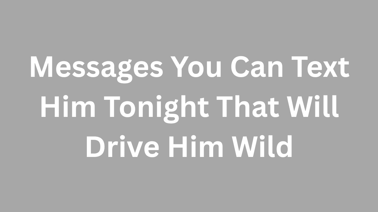 Flirty Text Messages That Will Drive Him Wild