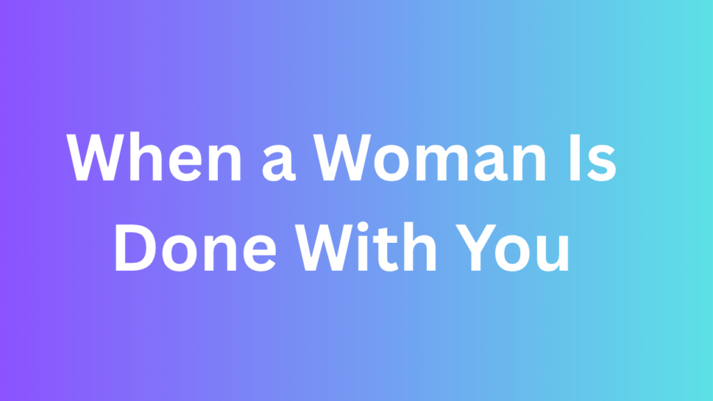 When a Woman Is Done With You