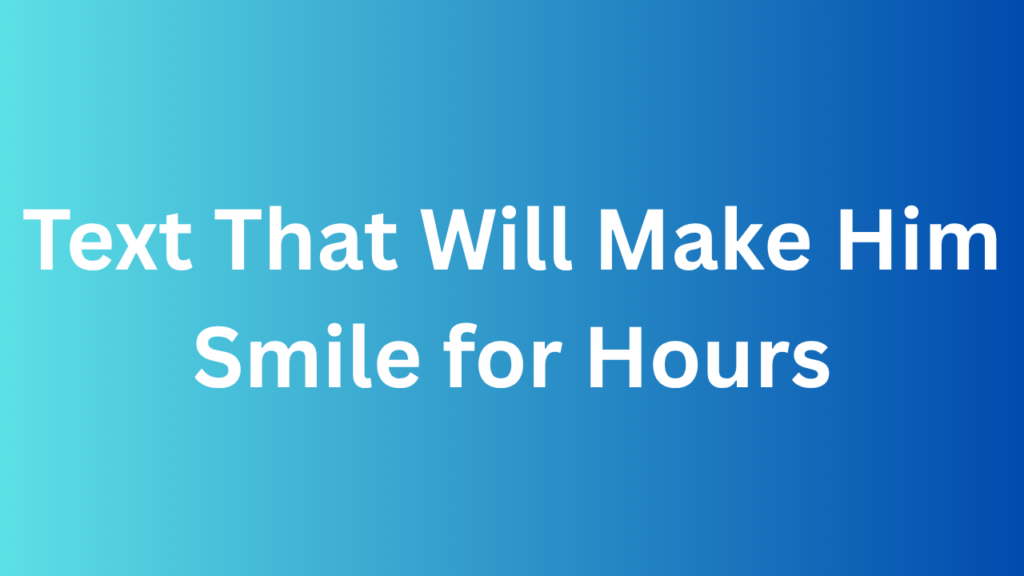 Text That Will Make Him Smile for Hours