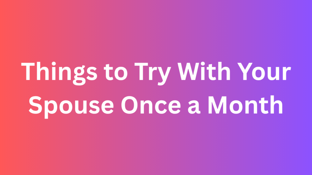 Things to Try With Your Spouse Once a Month