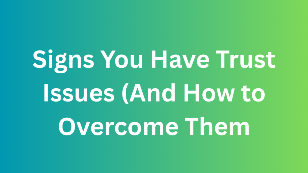 Signs You Have Trust Issues (And How to Overcome Them