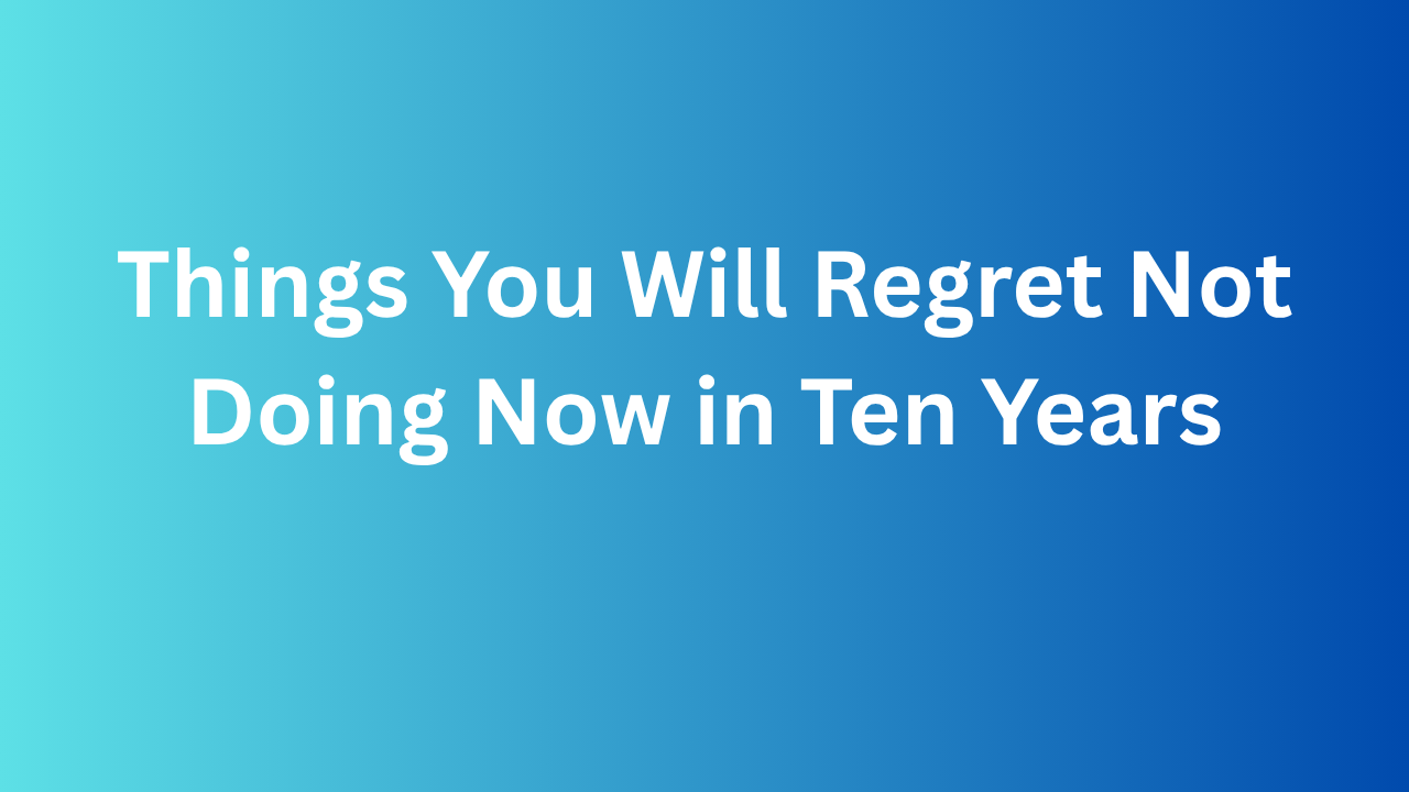Things You Will Regret Not Doing Now in Ten Years Fluent English Journey