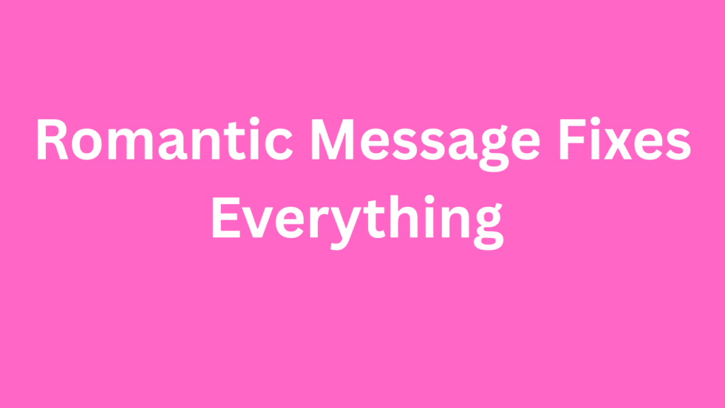 Romantic Message Fixes Everything