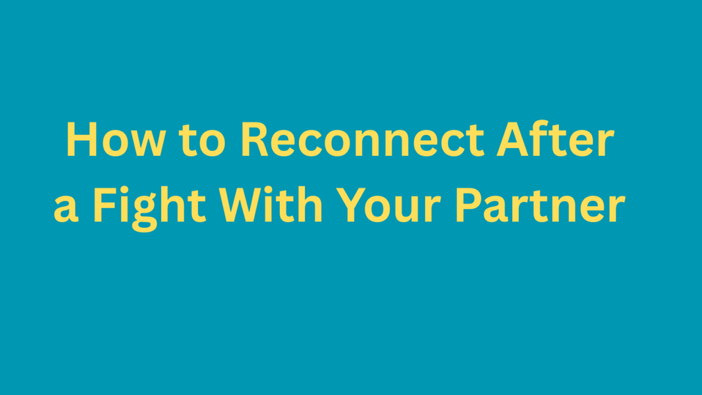 How to Reconnect After a Fight With Your Partner