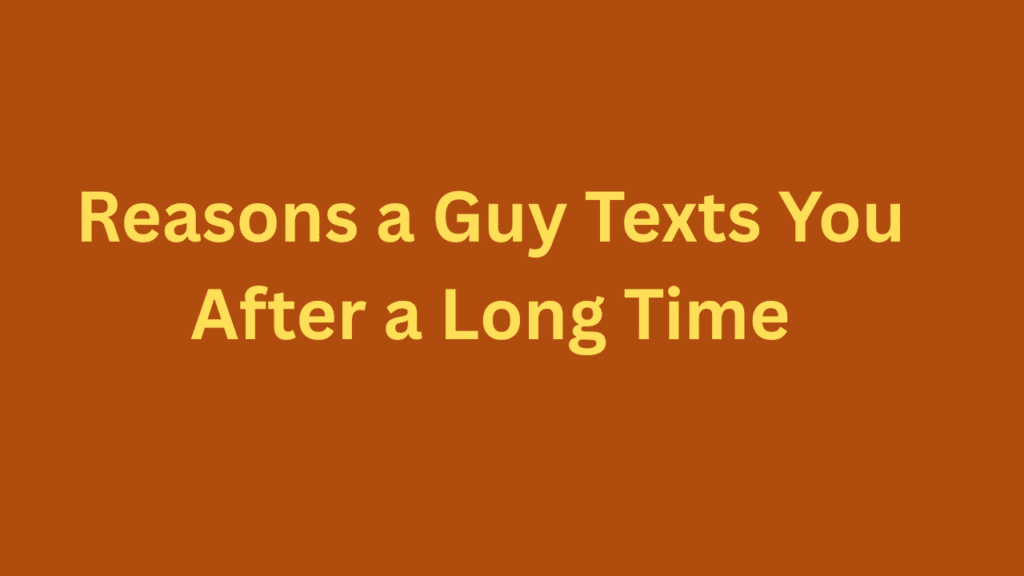 Reasons a Guy Texts You After a Long Time
