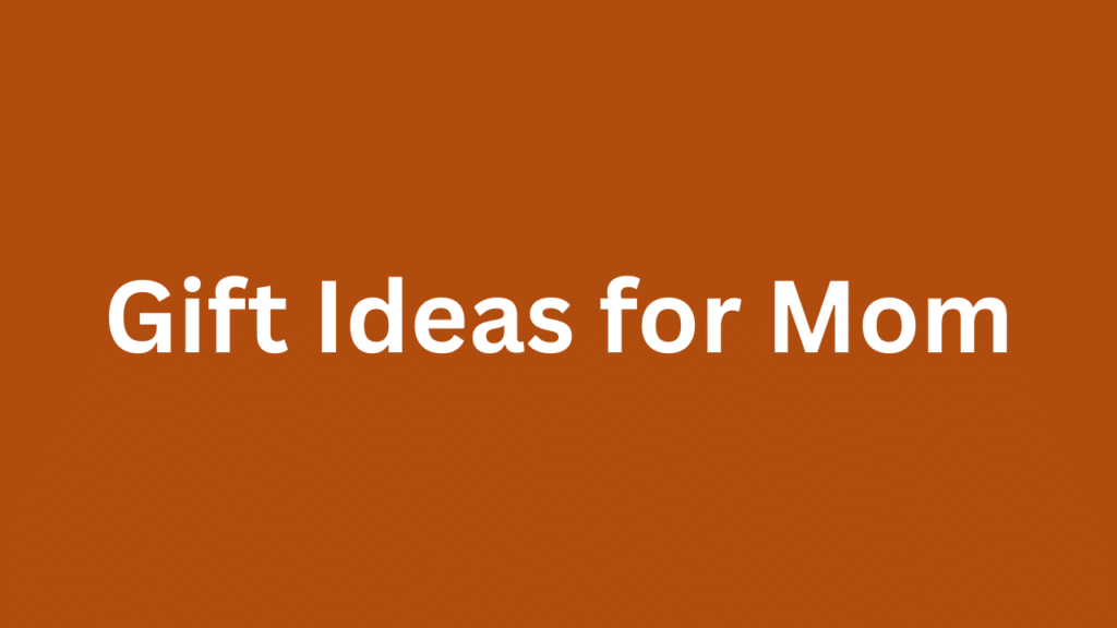 Gift Ideas for Mom